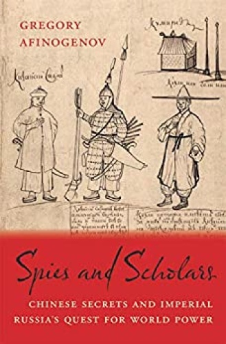 Spies and Scholars   Chinese Secrets and Imperial Russia ' s Quest for World Pow