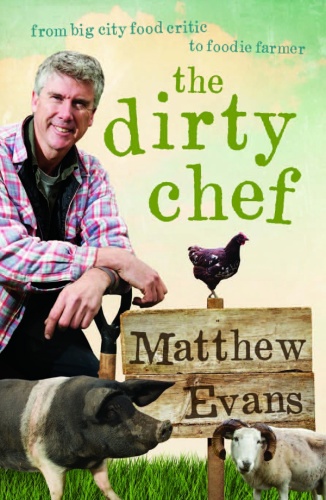 Dirty Chef   From big city food critic to foodie farmer