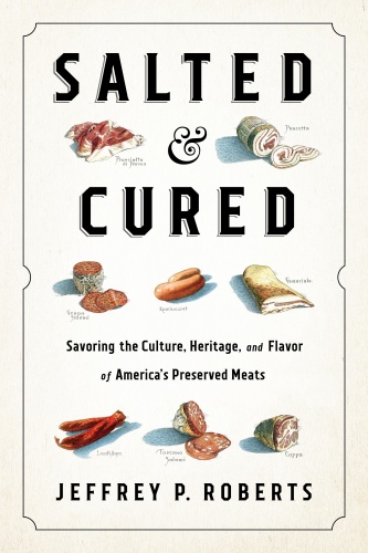 Salted and Cured   Savoring the Culture, Heritage, and Flavor of America's Prese