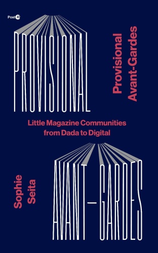 Provisional Avant Gardes Little Magazine Communities from Dada to Digital