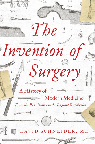 The Invention of Surgery  A History of Modern Medicine  From the Renaissance to th...