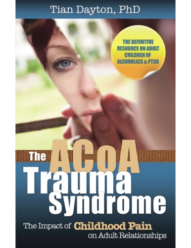 The ACOA Trauma Syndrome The Impact of Childhood Pain on Adult Relationships by Tian Dayton