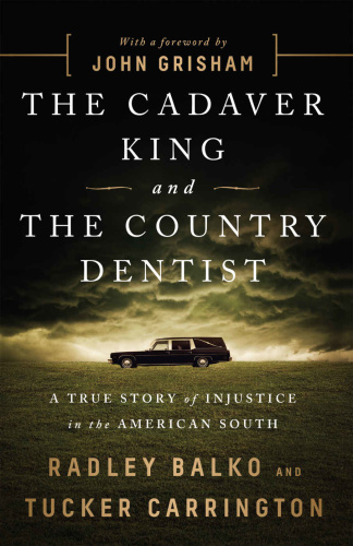 The Cadaver King and the Country Dentist A True Story of Injustice in the American South by Radl...