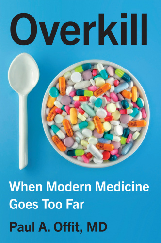 Overkill When Modern Medicine Goes Too Far by Paul A Offit