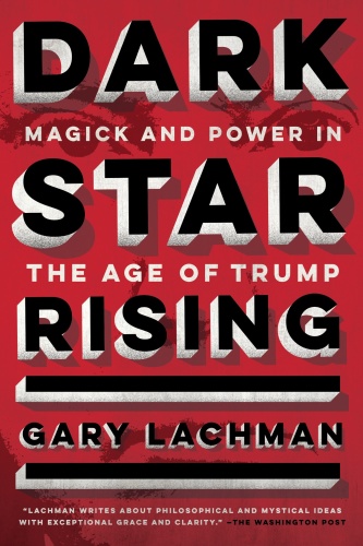 Dark Star Rising  Magick and Power in the Age of Trump by Gary Lachman
