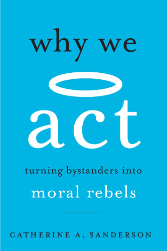 Why We Act Turning Bystanders into Moral Rebels