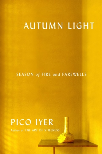 Autumn Light Season of Fire and Farewells by Pico Iyer