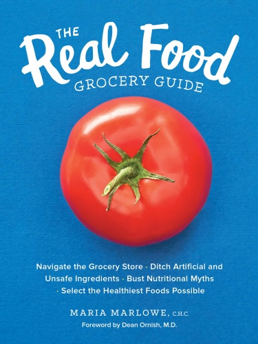 The Real Food Grocery Guide Navigate the Grocery Store, Ditch Artificial and Uns