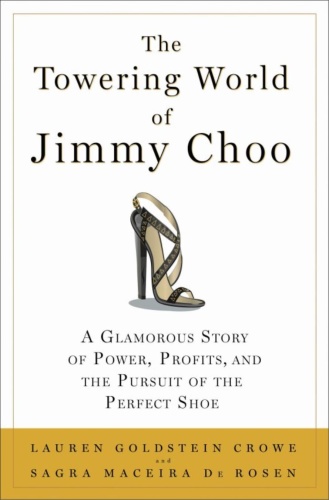 The Towering World of Jimmy Choo A Glamorous Story of Power, Profits, and the Purs...