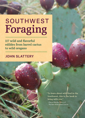 Southwest Foraging 117 Wild and Flavorful Edibles from Barrel Cactus to Wild Ore...