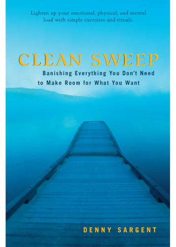 Clean Sweep Banishing Everything You Don't Need to Make Room for What You Want