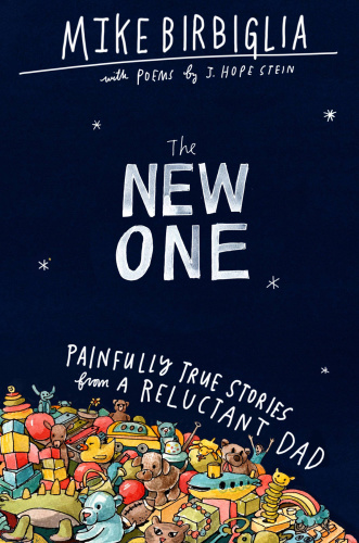 The New One Painfully True Stories from a Reluctant Dad by Mike Birbiglia