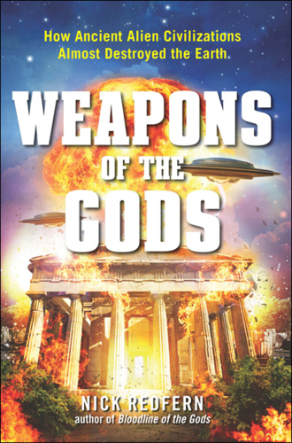 Weapons of the Gods How Ancient Alien Civilizations Almost Destroyed the Earth