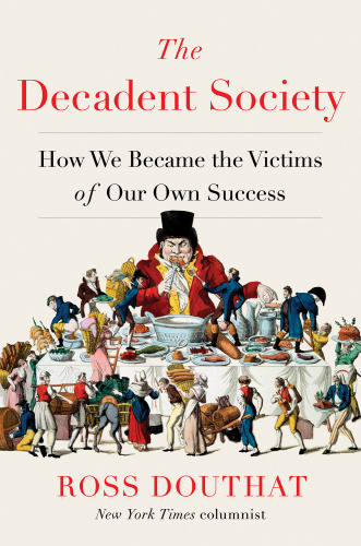 The Decadent Society How We Became a Victim of Our Own Success by Ross Douthat