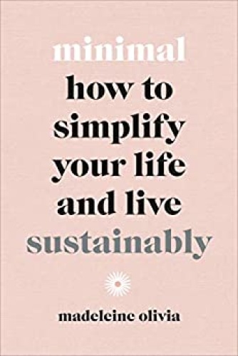 Minimal   How to Simplify your Life and Live Sustainably
