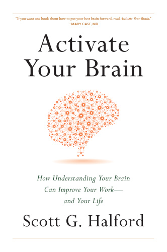 Activate Your Brain How Understanding Your Brain Can Improve Your Work and You...