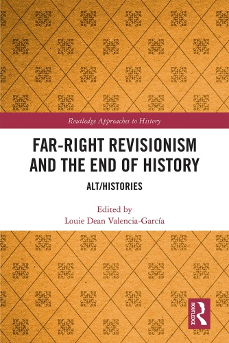 Far-Right Revisionism and the End of History AltHistories by Louie Dean Valencia