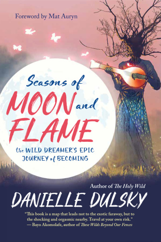 Seasons of Moon and Flame The Wild Dreamer's Epic Journey of Becoming