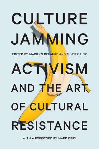 Culture Jamming Activism and the Art of Cultural Resistance