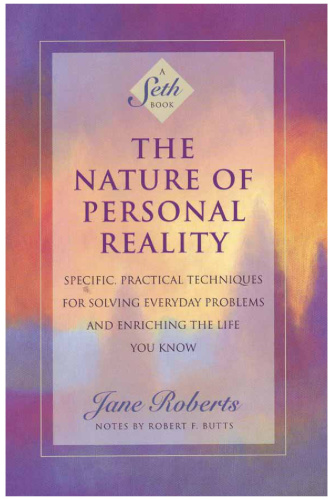 The Nature of Personal Reality Specific, Practical Techniques for Solving Everyday Problems by J...