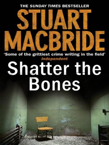 Stuart MacBride [Logan McRae 07] Shatter the Bones