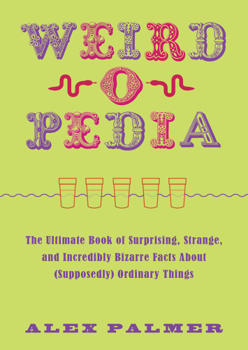 Weird o Pedia The Ultimate of Surprising, Strange, and Incredibly Bizarre Facts ...