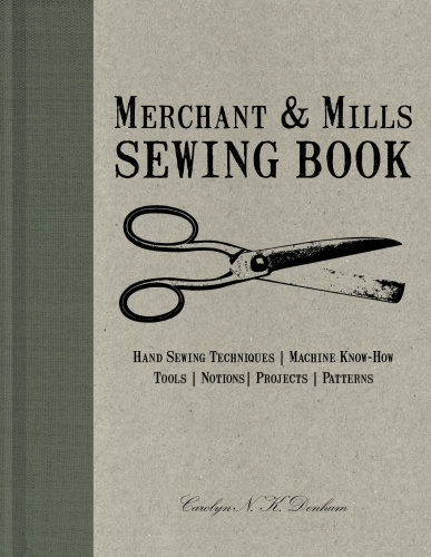 Merchant & Mills Sewing Book   Hand Sewing Techniques, Machine Know How, Tools,