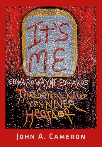 IT'S ME, Edward Wayne Edwards, the Serial Killer You Never Heard Of