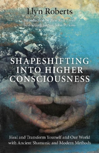 Shapeshifting into Higher Consciousness Heal and Transform Yourself and Our World ...