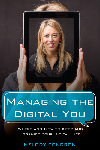 Managing the Digital You Where and How to Keep and Organize Your Digital Life