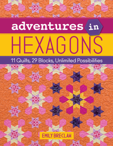 Adventures in Hexagons   11 Quilts, 29 Blocks, Unlimited Possibilities