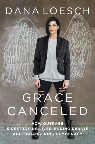 Grace Canceled How Outrage is Destroying Lives, Ending Debate, and Endangering Democracy by Dana...