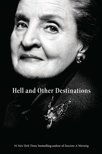 Hell And Other Destinations  A 21st-Century Memoir by Madeleine Albright