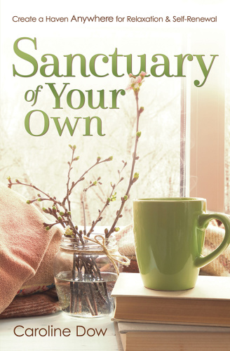 Sanctuary of Your Own   Create a Haven Anywhere for Relaxation & Self Renewal