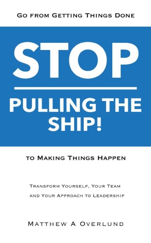 Stop Pulling the Ship Go from Getting Things Done to Making Things Happen