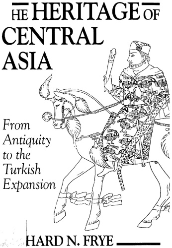 The Heritage of Central Asia From Antiquity to the Turkish Expansion - Richard N Frye