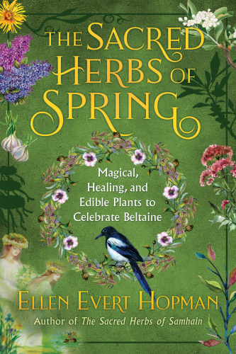 The Sacred Herbs of Spring Magical, Healing, and Edible Plants to Celebrate Beltaine